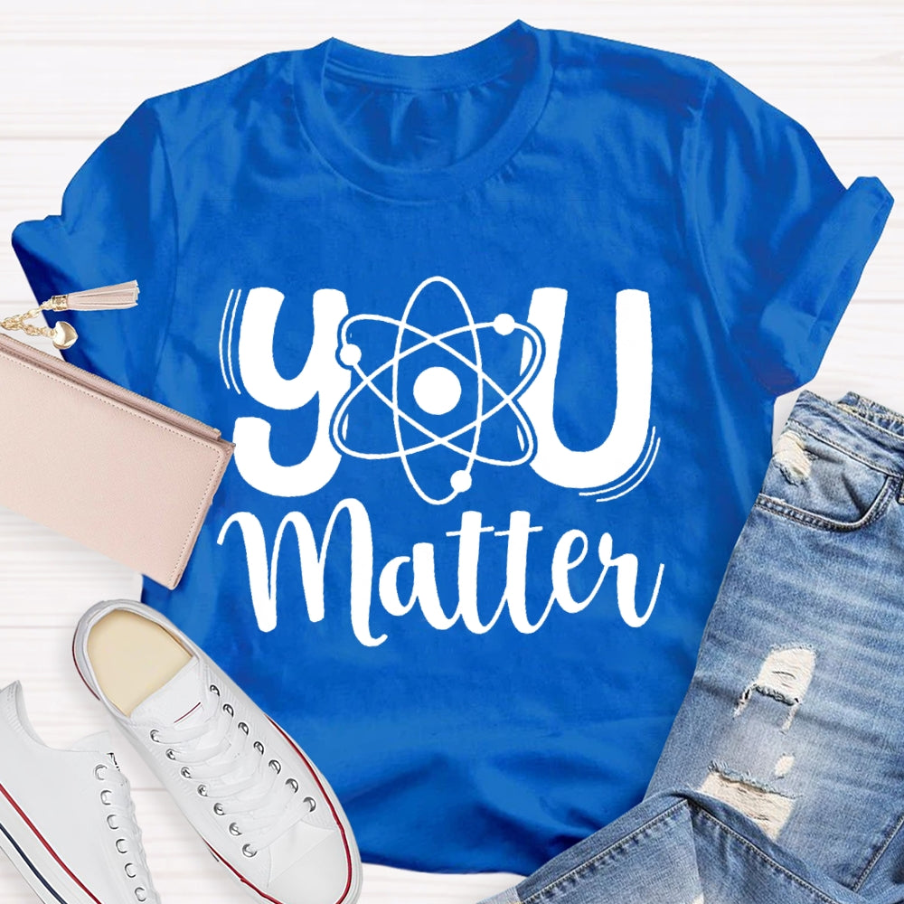 You Matter Science Teacher T-Shirt