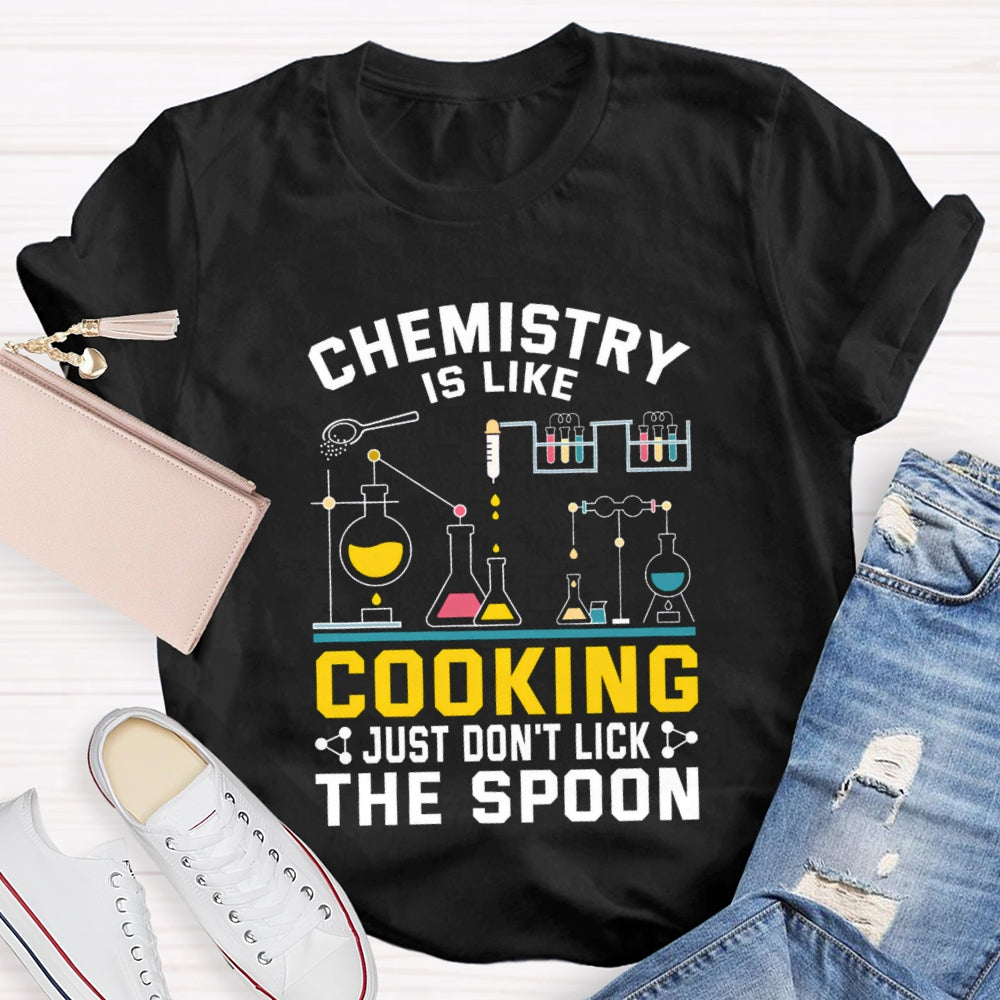 Chemistry Is Like Cooking Just Don'T Lick The Spoon T-shirt