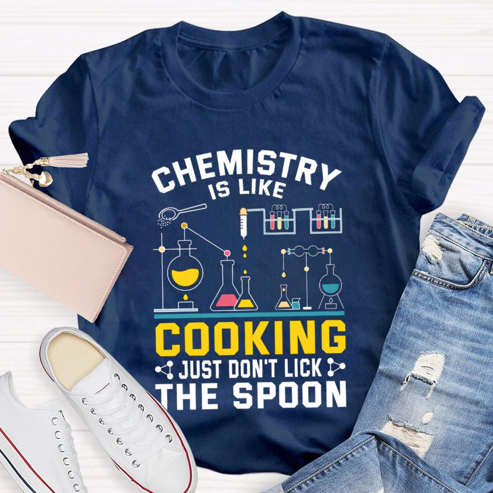 Chemistry Is Like Cooking Just Don'T Lick The Spoon T-shirt
