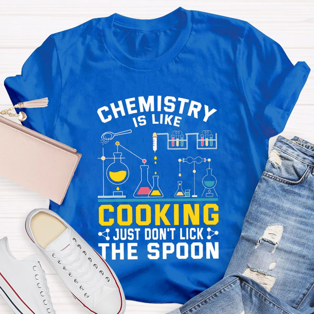 Chemistry Is Like Cooking Just Don'T Lick The Spoon T-shirt