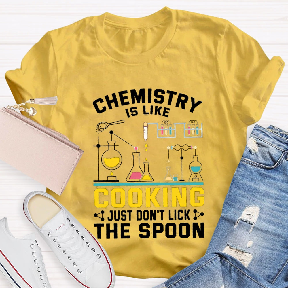 Chemistry Is Like Cooking Just Don'T Lick The Spoon T-shirt