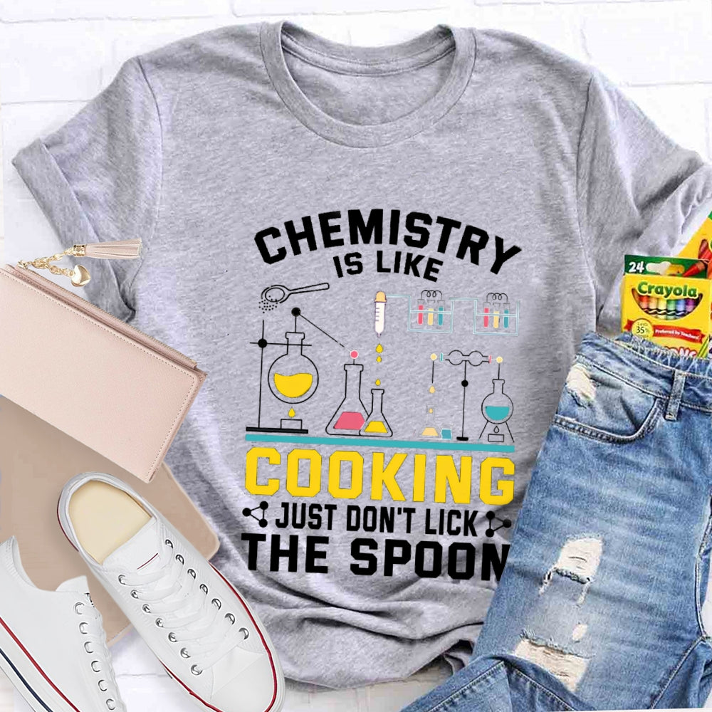 Chemistry Is Like Cooking Just Don'T Lick The Spoon T-shirt