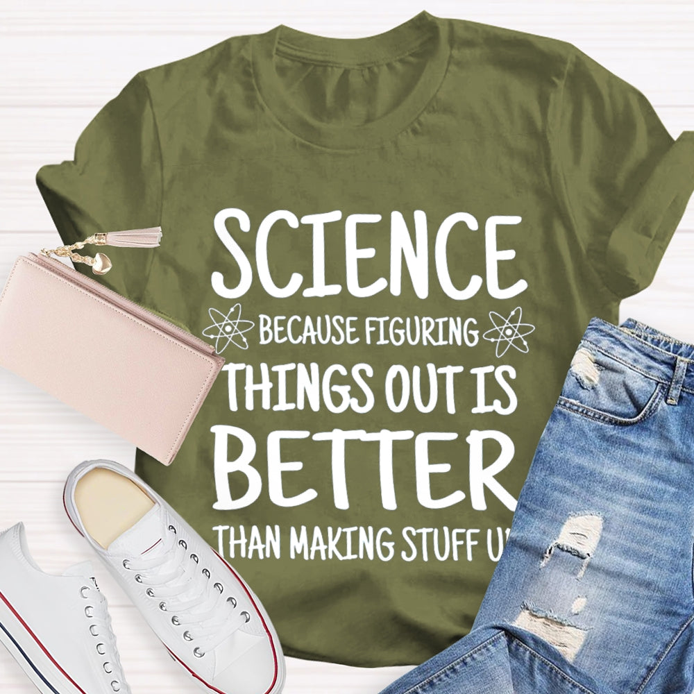 Science Because Figuring Things Out Is Better Than Making Stuff Up T-shirt