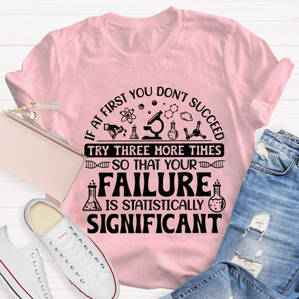 If At First You Don'T Succeed Try Three More Times T-shirt
