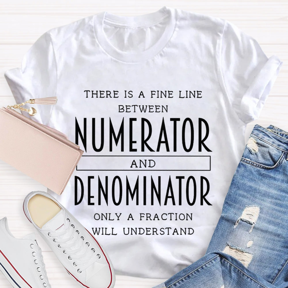 There Is A Fine Line Between Numerator And Denominator Teacher Math Teacher T-Shirt