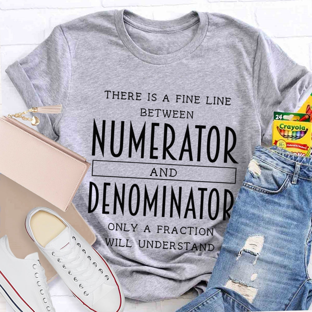 There Is A Fine Line Between Numerator And Denominator Teacher Math Teacher T-Shirt