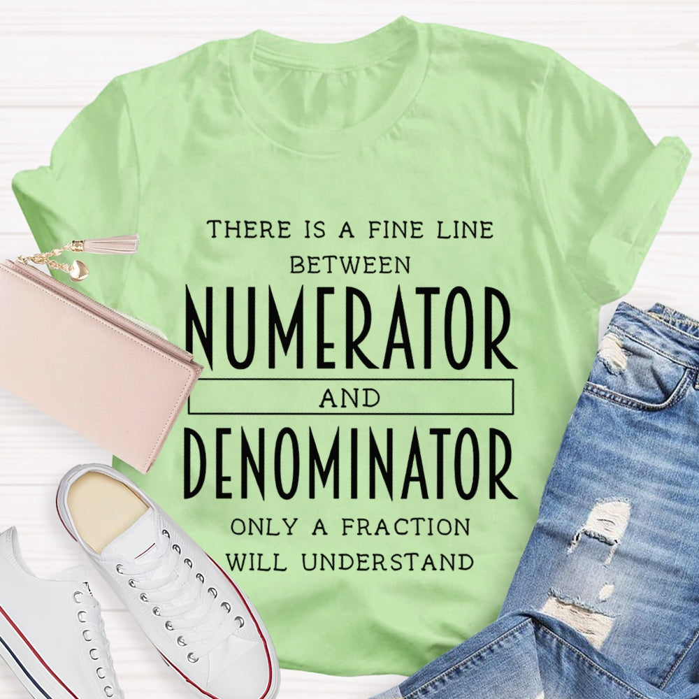 There Is A Fine Line Between Numerator And Denominator Teacher Math Teacher T-Shirt