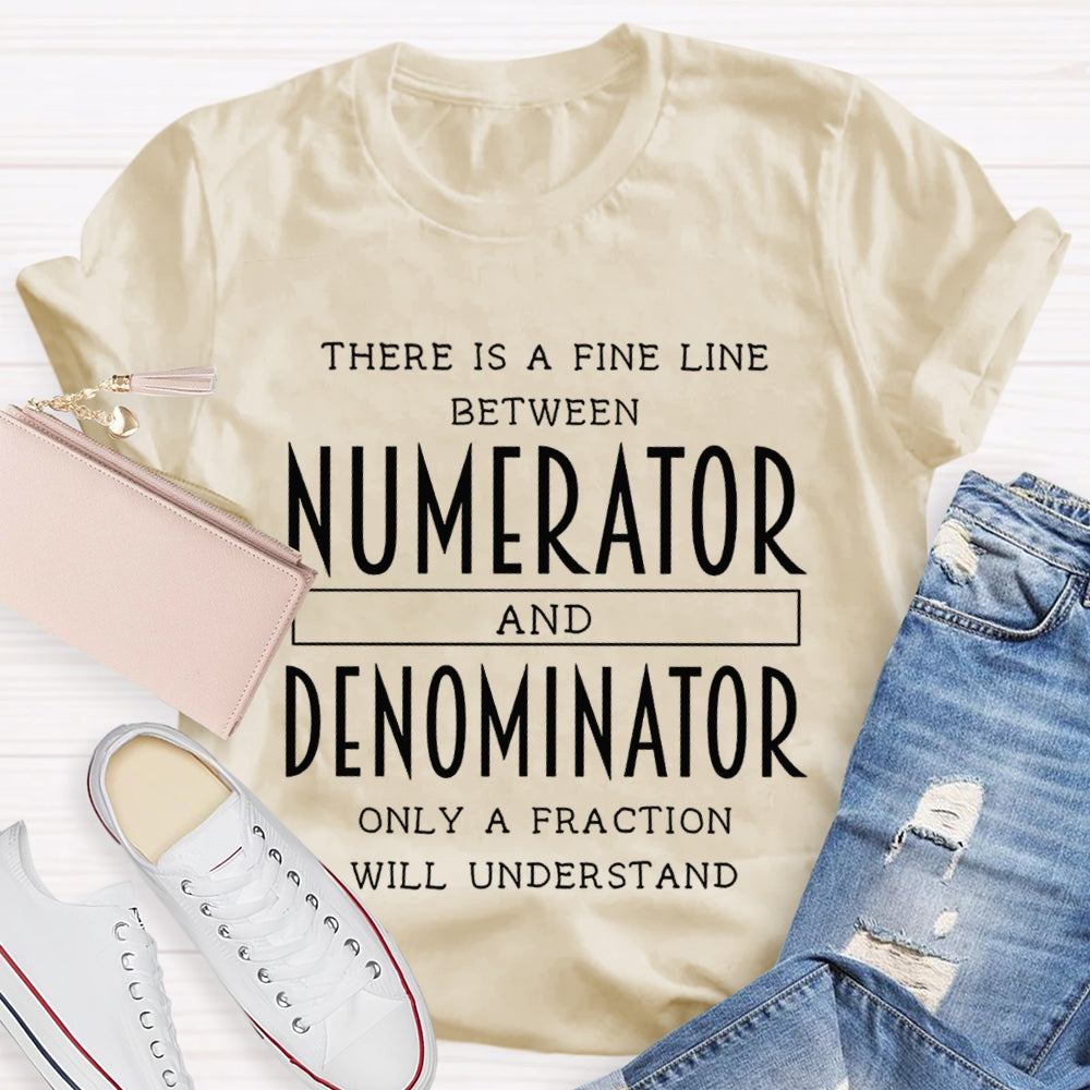 There Is A Fine Line Between Numerator And Denominator Teacher Math Teacher T-Shirt