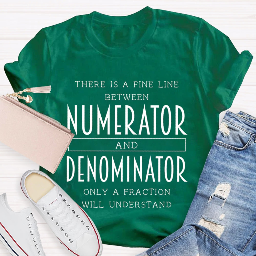 There Is A Fine Line Between Numerator And Denominator Teacher Math Teacher T-Shirt