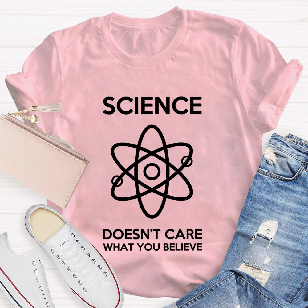 Science Doesn't Care What You Believe T-shirt