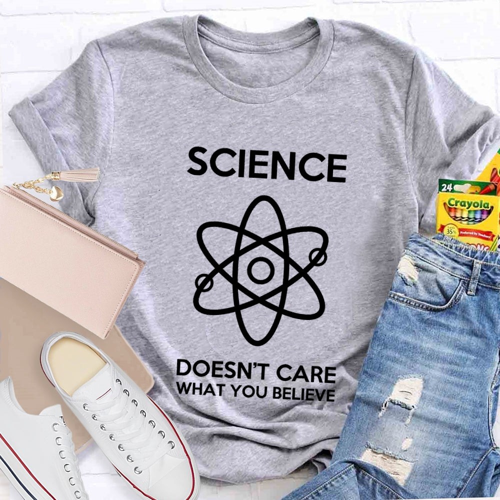 Science Doesn't Care What You Believe T-shirt