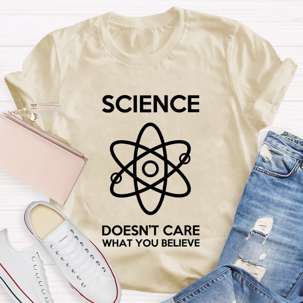 Science Doesn't Care What You Believe T-shirt