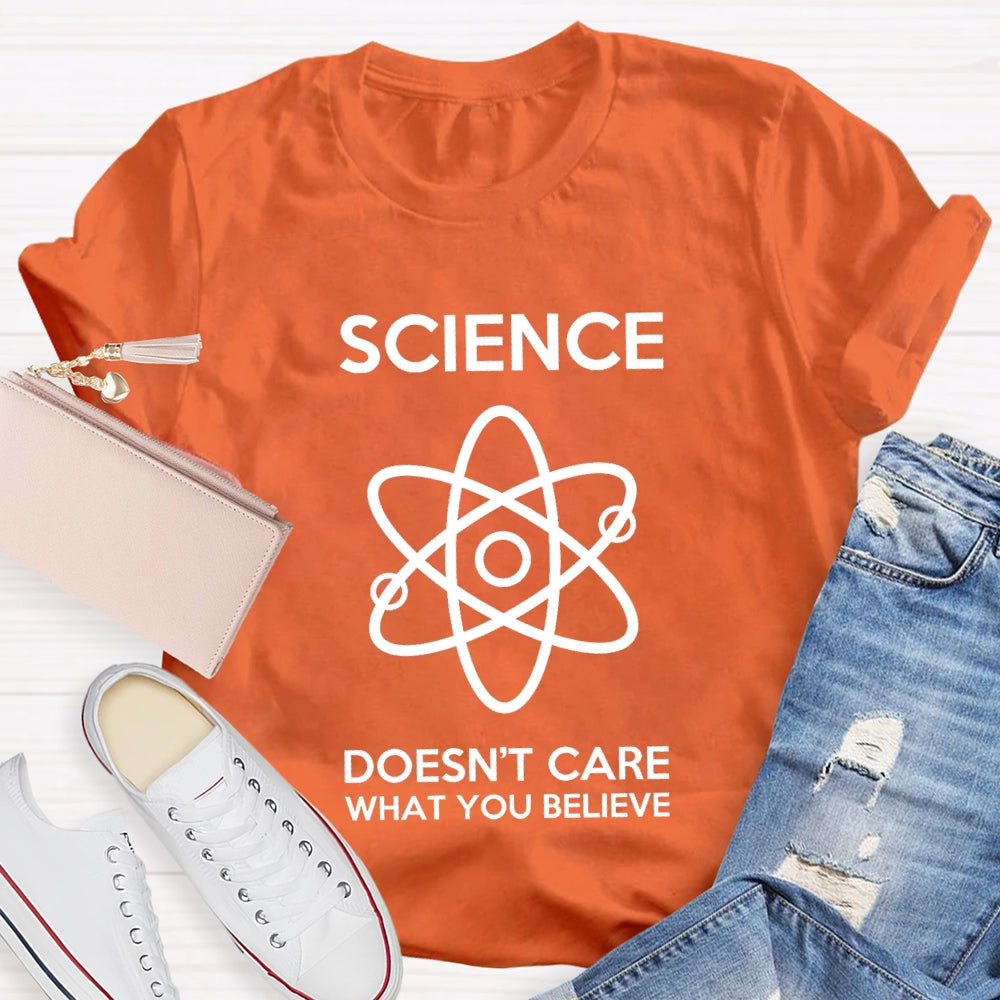 Science Doesn't Care What You Believe T-shirt