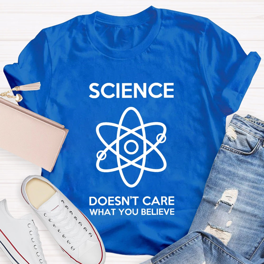 Science Doesn't Care What You Believe T-shirt