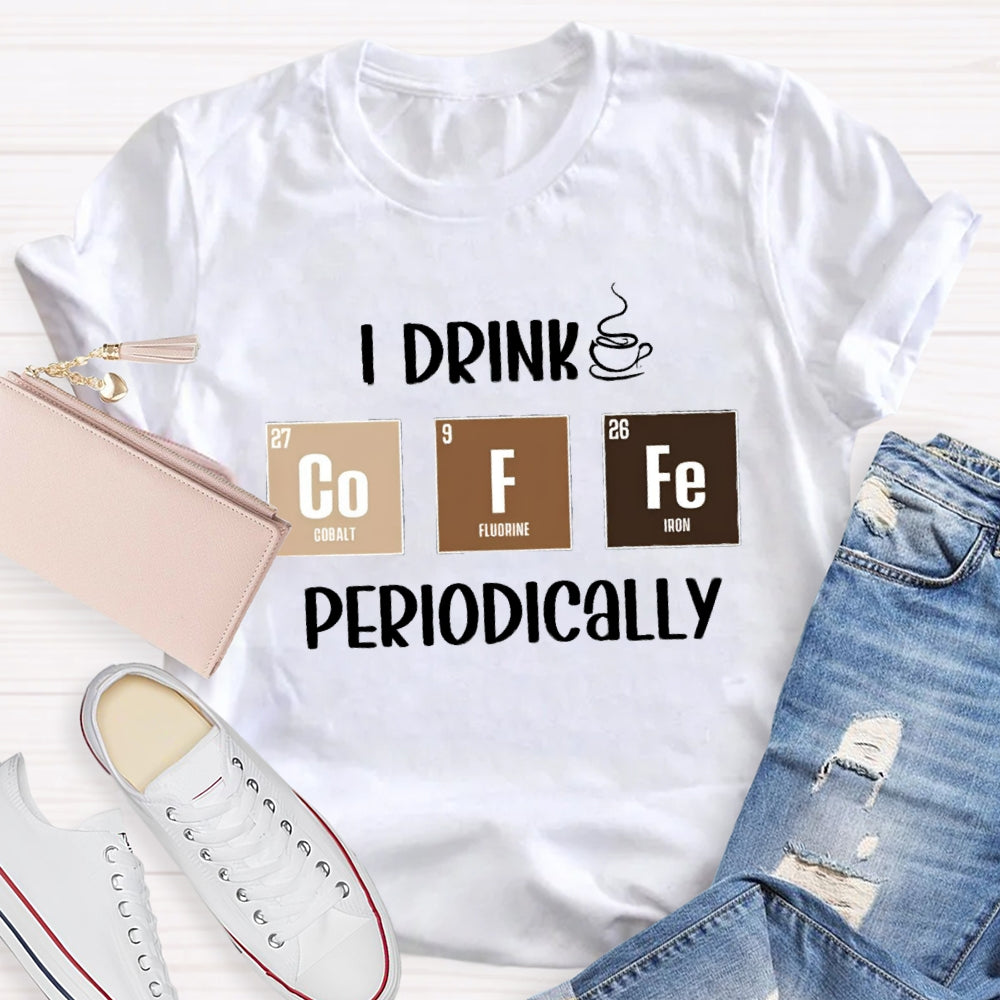 I Drink Coffee Periodically Teacher T-Shirt