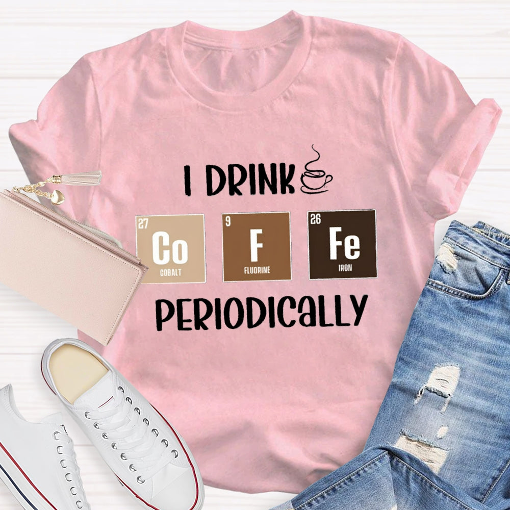 I Drink Coffee Periodically Teacher T-Shirt