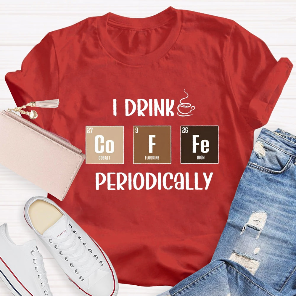 I Drink Coffee Periodically Teacher T-Shirt