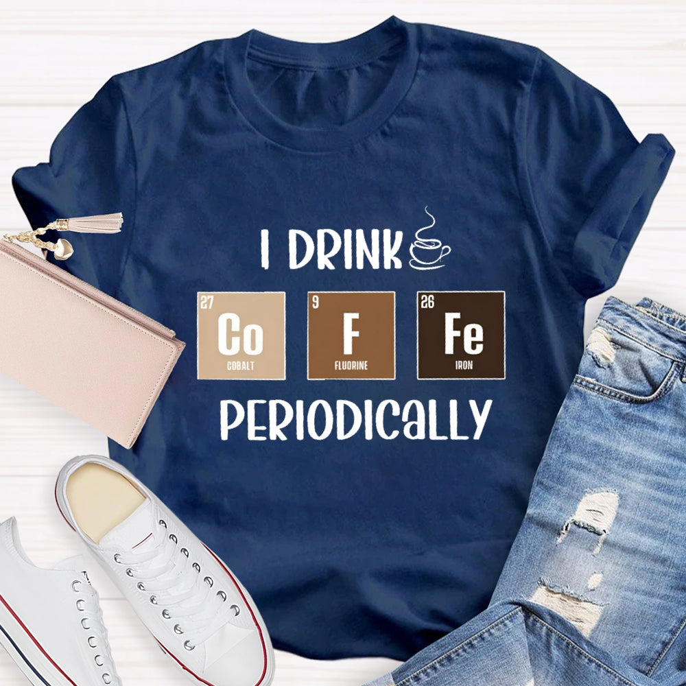 I Drink Coffee Periodically Teacher T-Shirt