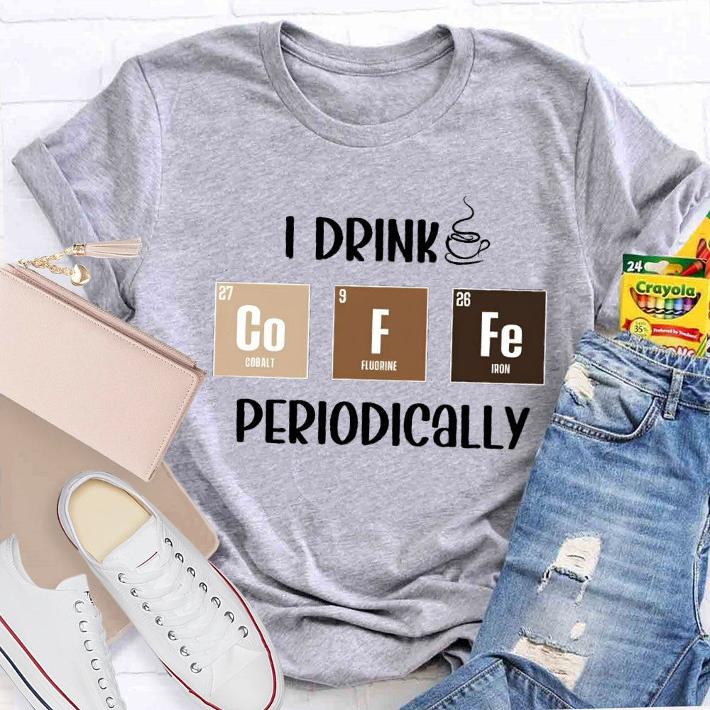 I Drink Coffee Periodically Teacher T-Shirt