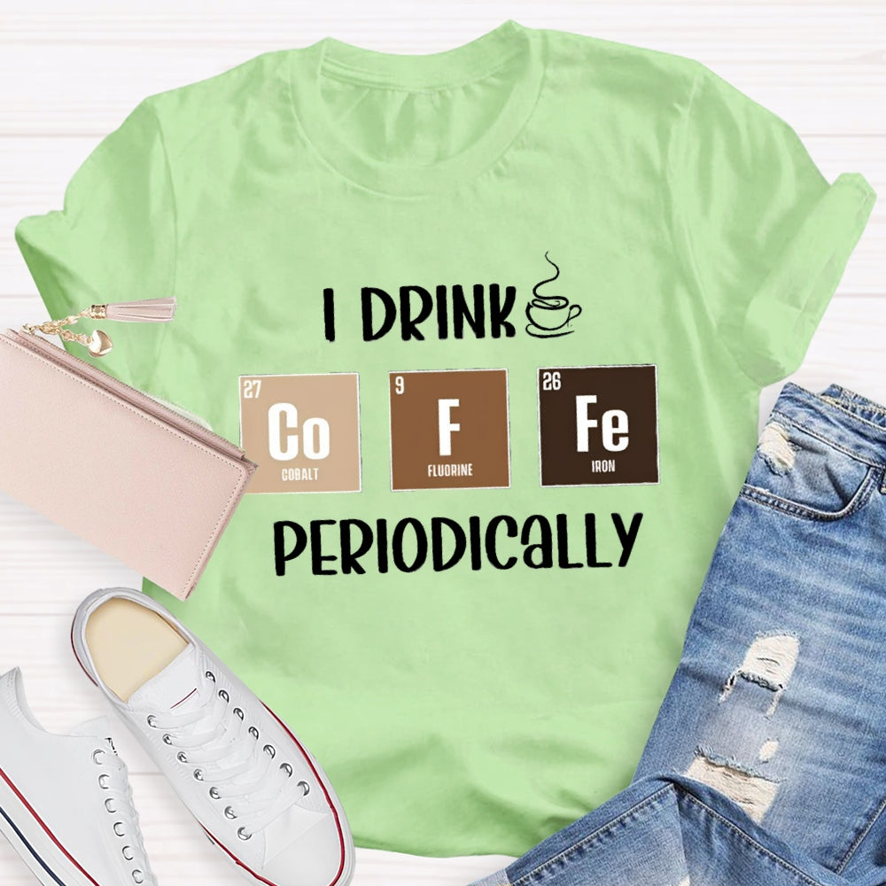 I Drink Coffee Periodically Teacher T-Shirt