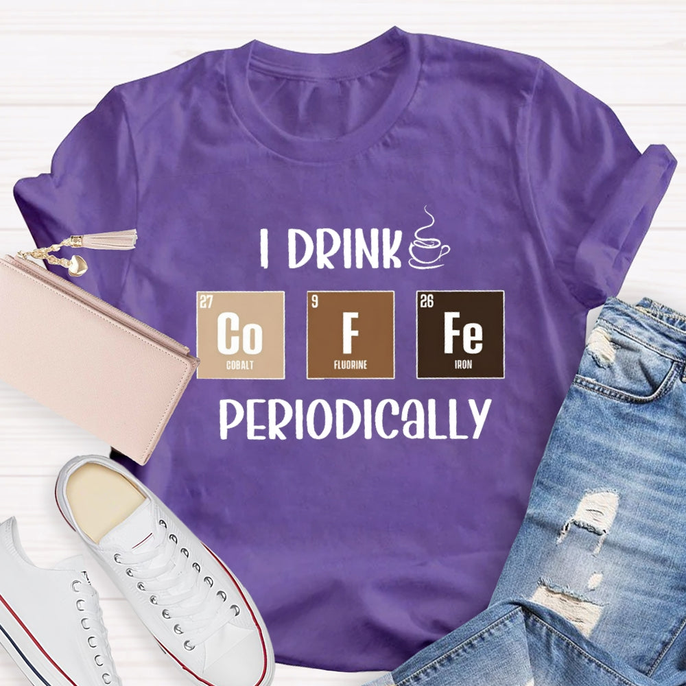 I Drink Coffee Periodically Teacher T-Shirt