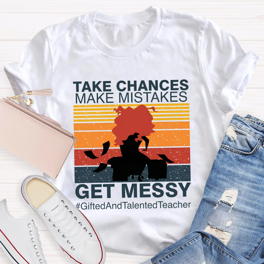 Take Chances Make Mistakes Get Messy Gifted And Talented Teacher T-shirt