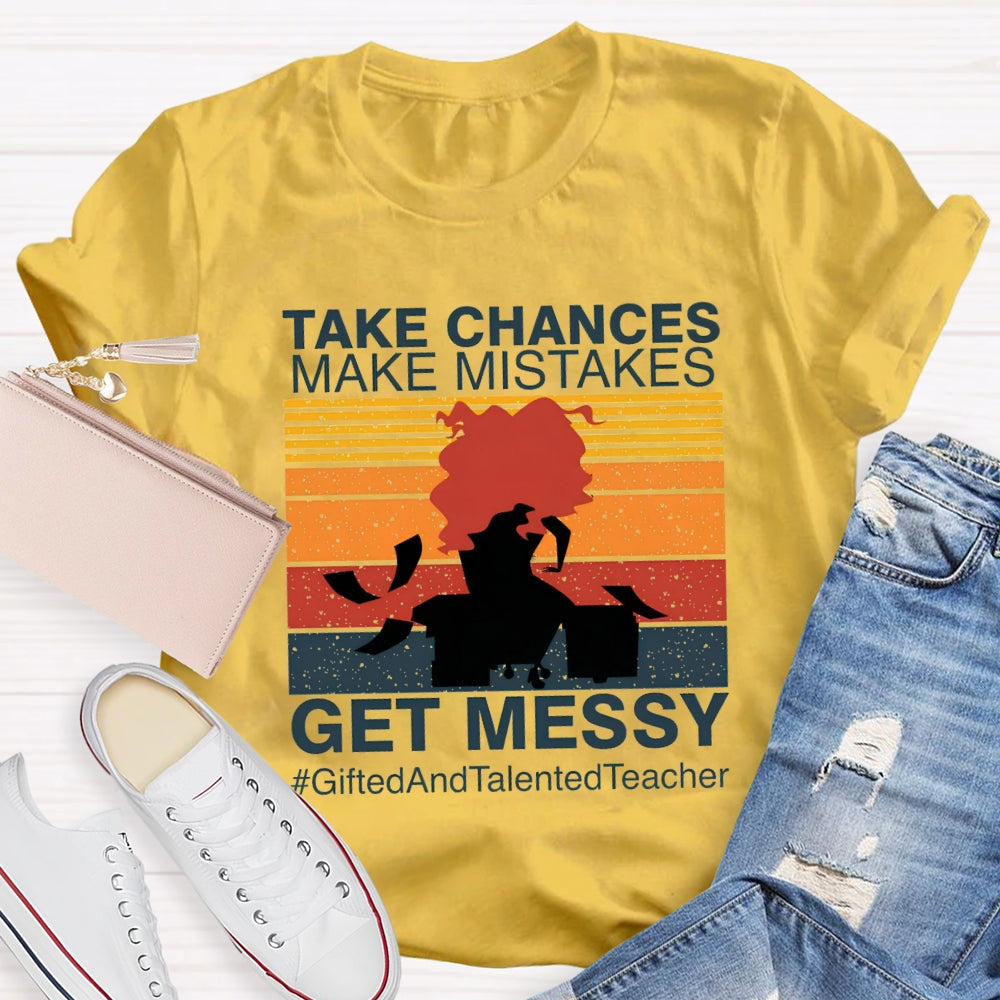 Take Chances Make Mistakes Get Messy Gifted And Talented Teacher T-shirt