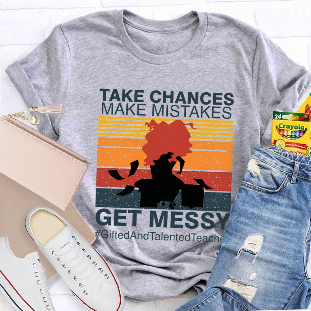 Take Chances Make Mistakes Get Messy Gifted And Talented Teacher T-shirt