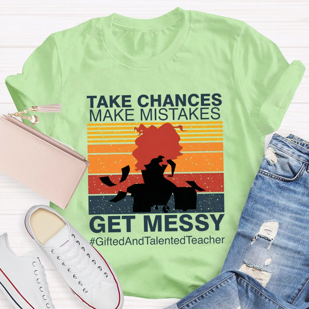 Take Chances Make Mistakes Get Messy Gifted And Talented Teacher T-shirt
