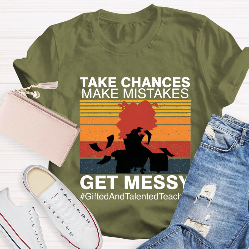 Take Chances Make Mistakes Get Messy Gifted And Talented Teacher T-shirt