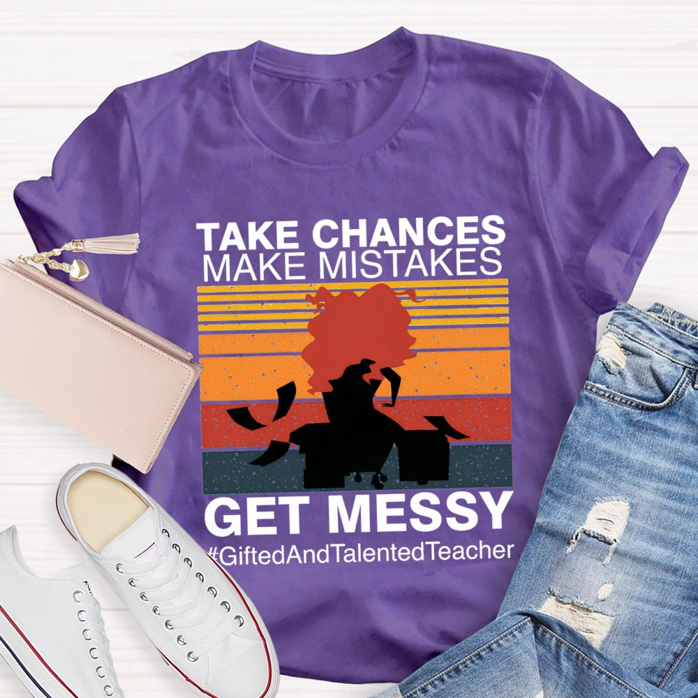 Take Chances Make Mistakes Get Messy Gifted And Talented Teacher T-shirt