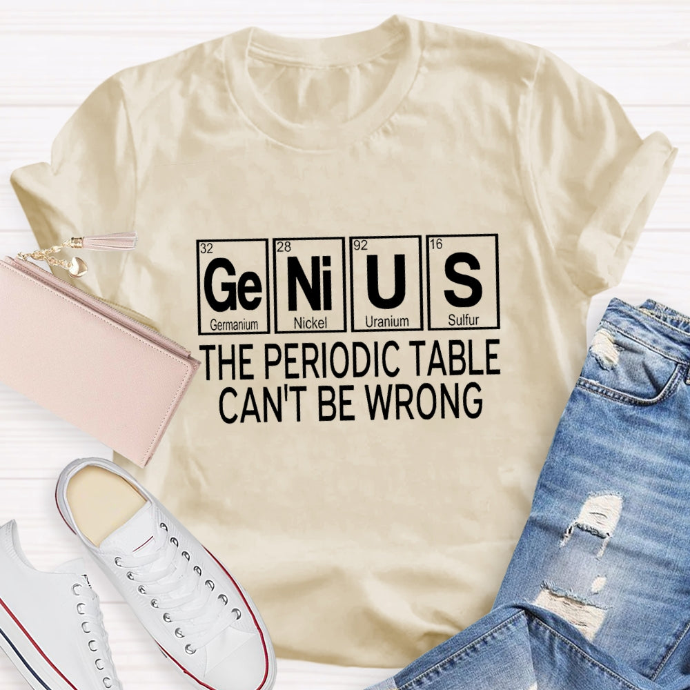 Genius The Periodic Table Can'T Be Wrong T-shirt