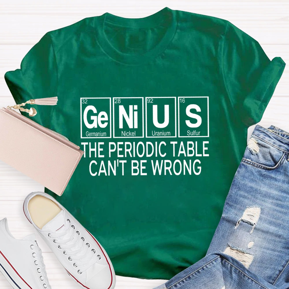 Genius The Periodic Table Can'T Be Wrong T-shirt
