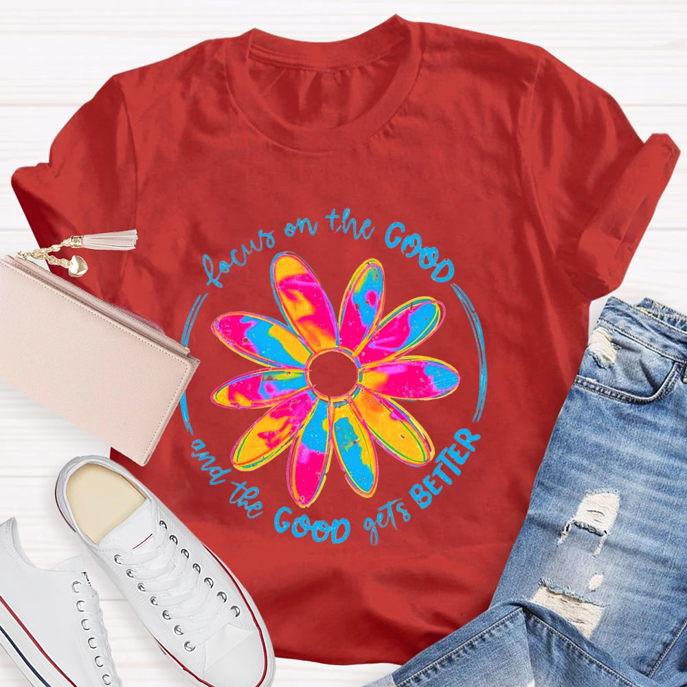 Focus On The Good And The Good Gets Better T-Shirt