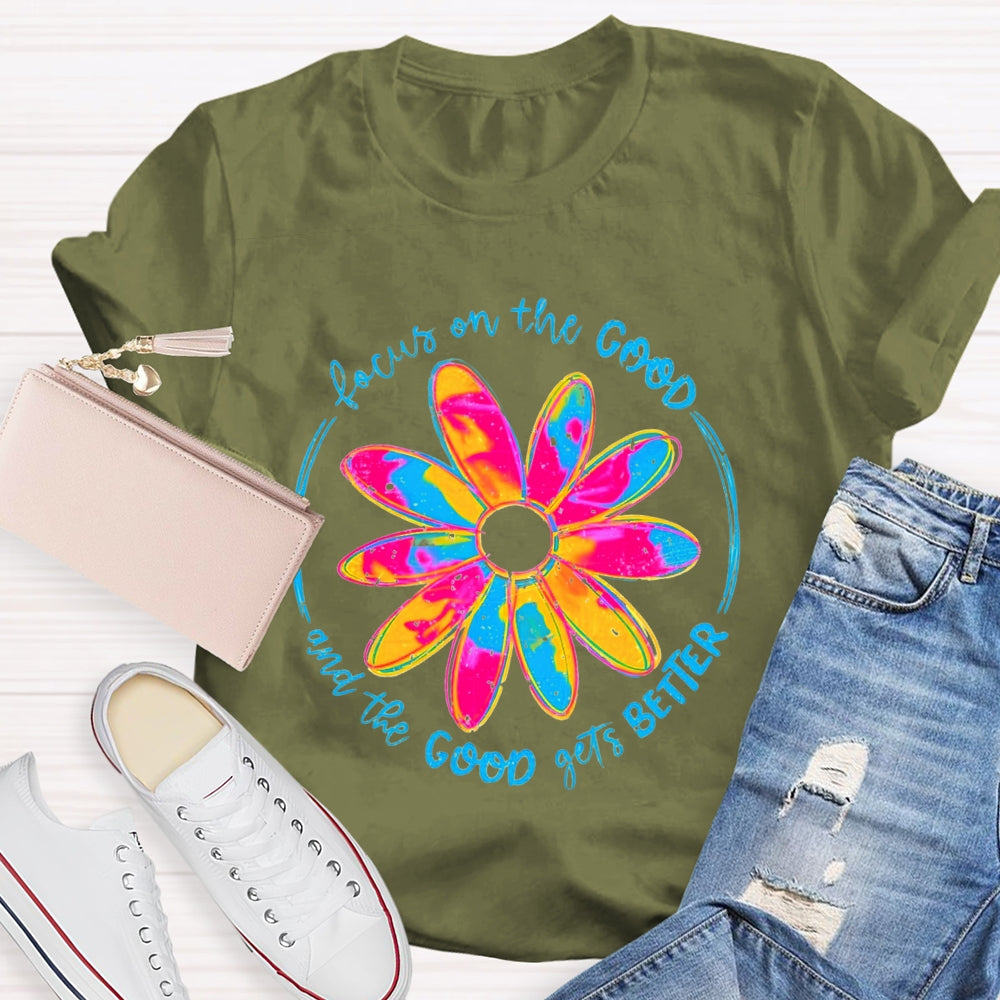 Focus On The Good And The Good Gets Better T-Shirt