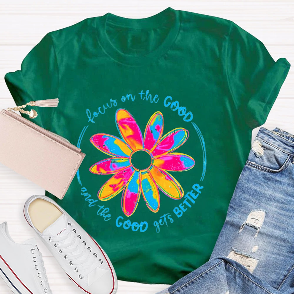 Focus On The Good And The Good Gets Better T-Shirt