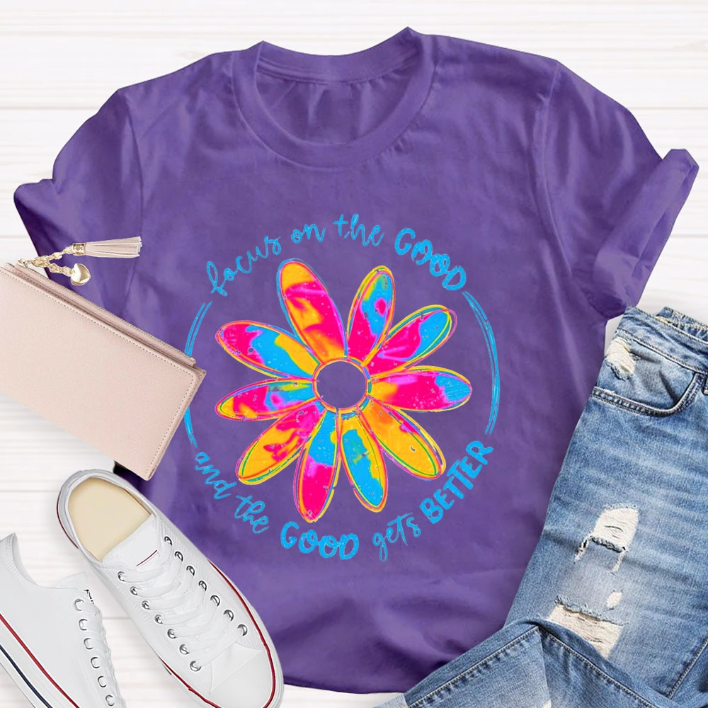 Focus On The Good And The Good Gets Better T-Shirt