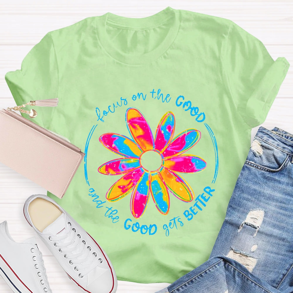 Focus On The Good And The Good Gets Better T-Shirt