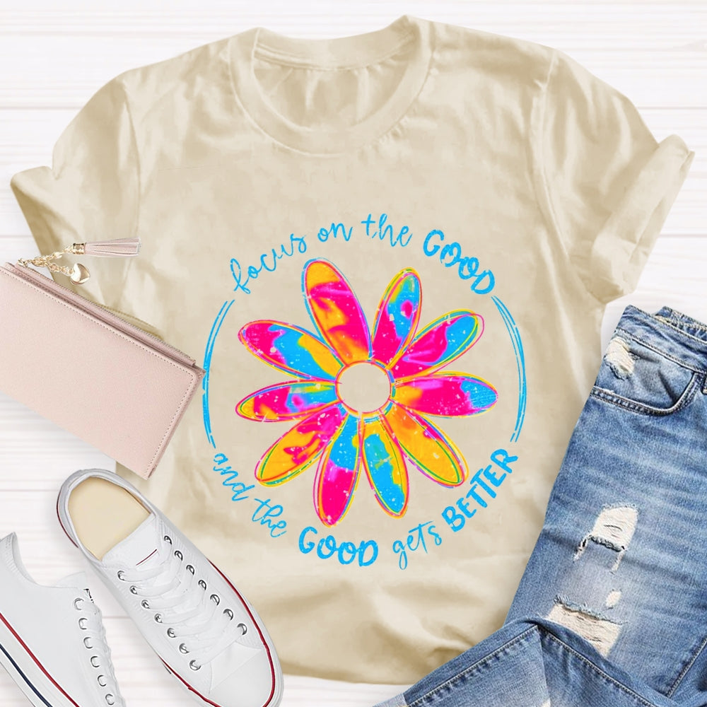 Focus On The Good And The Good Gets Better T-Shirt