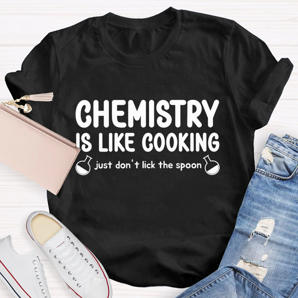 Chemical Is Like Cooking Just Don'T Lick The Spoon Teacher T-shirt