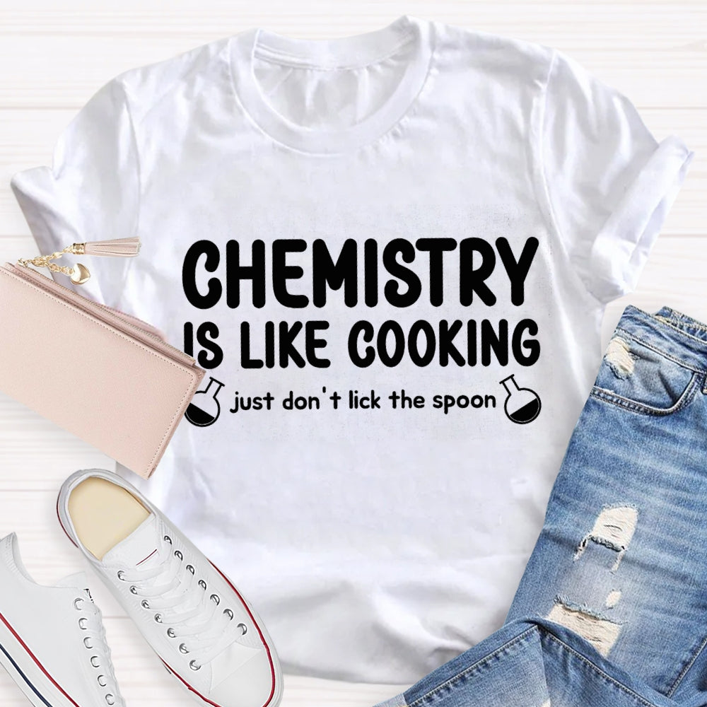 Chemical Is Like Cooking Just Don'T Lick The Spoon Teacher T-shirt