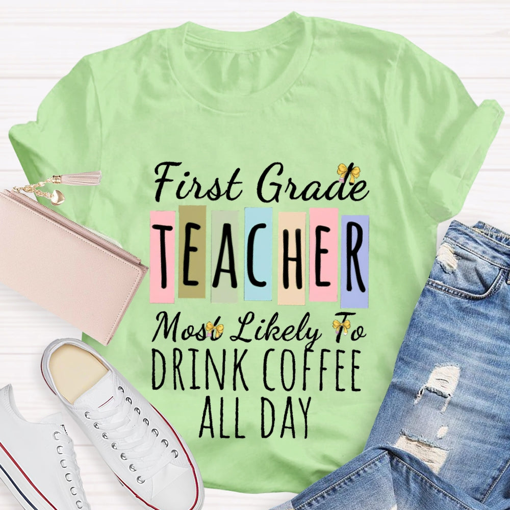 Personalized Grade And Text First Grade Teacher Most Likely To Drink Coffee All Day T-shirt