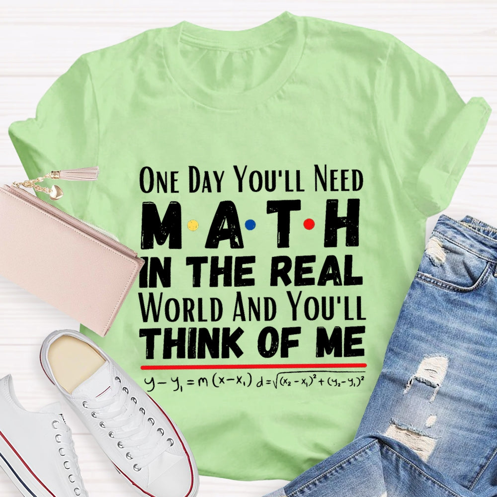 One Day You'll Need Math In The Real World And You'll Think Of Me T-shirt