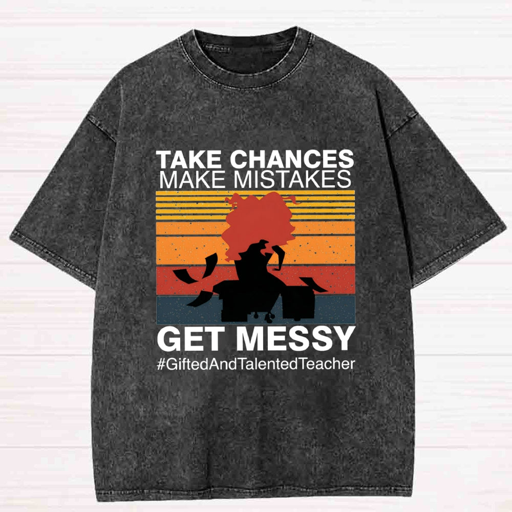 Take Chances Make Mistakes Get Messy Gifted And Talented Washed T-shirt