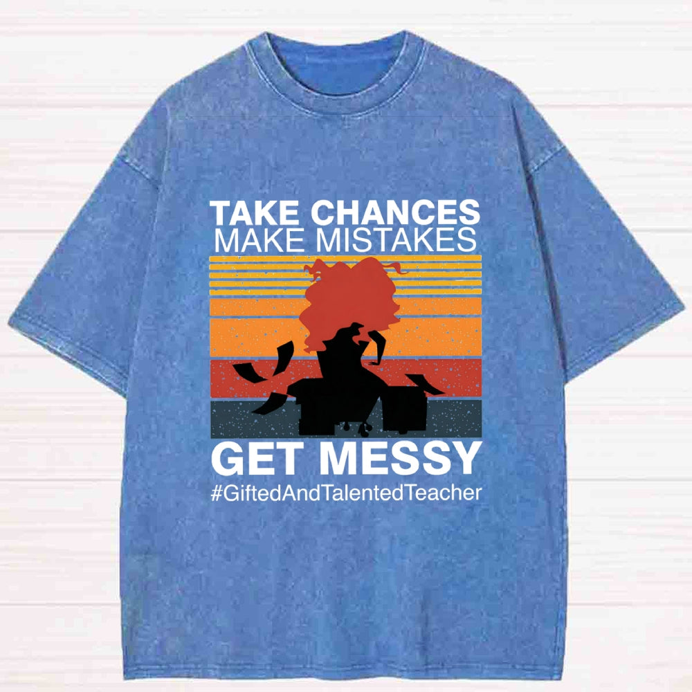 Take Chances Make Mistakes Get Messy Gifted And Talented Washed T-shirt