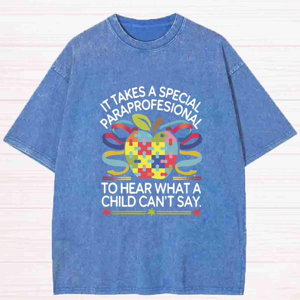 It Takes A Special Paraprofessional To Hear What A Child Can'T Say Teacher Washed T-shirt
