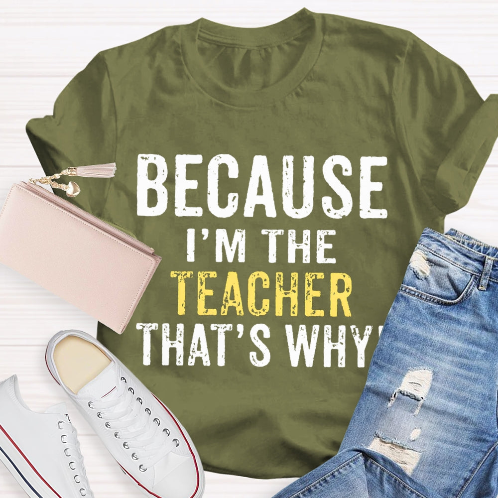 Because I'M The Teacher That'S Why T-shirt
