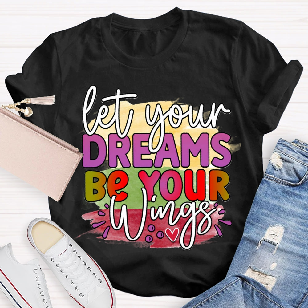 Let Your Dreams Be Your Wings T-shirt