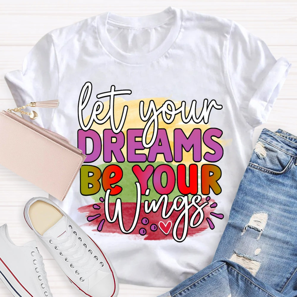 Let Your Dreams Be Your Wings T-shirt