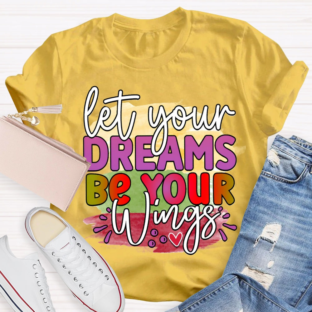 Let Your Dreams Be Your Wings T-shirt